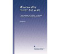 Morocco after twenty-five years: a description of the country, its laws and customs, and the European situation