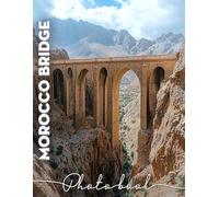 Morocco Bridge Photo Book: Explore Stunning Architectural Wonders Through 40 Vivid Images Of Moroccan Bridges