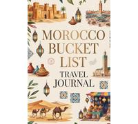 Morocco Bucket List Travel Journal: Dream Plan and Document Your Moroccan Adventure with 50 Must-Do Experiences Daily Prompts and Keepsake Pages