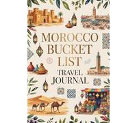 Morocco Bucket List Travel Journal: Dream Plan and Document Your Moroccan Adventure with 50 Must-Do Experiences Daily Prompts and Keepsake Pages