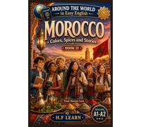 Morocco: Colors, Spices and Stories: An English Language Learning Adventure for Teens and Beginners (Around the World in Easy English, Book 21)