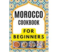 MOROCCO COOKBOOK FOR BEGINNERS: Delicious and authentic recipes: Tagines and Couscous: Delicious recipes for Moroccan one-pot cooking