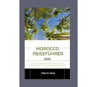 Morocco Reiseführer 2026: Entdecken Sie Marokko wie ein Einheimischer: Traditionen, Kultur, Küche und Abenteuer erwarten Sie