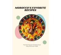 MOROCCO’S FAVORITE RECIPES: The Most Popular Traditional Dishes from Moroccan Kitchens , Tagines, Couscous, Pastilla, and More
