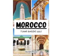 MOROCCO TOUR GUIDE 2025: An Inspiring Handbook to the Kingdom’s Iconic Monuments, Local Customs, and Must-Try Experiences (Adventure Guides)