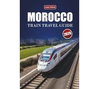 MOROCCO TRAIN TRAVEL GUIDE 2026: Discover Scenic Routes, Desert Landscapes, Local Insights, and Must-See Destinations Across North Africa