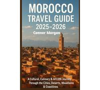 MOROCCO TRAVEL GUIDE 2025-2026: A Cultural, Culinary & AFCON Journey Through the Cities, Deserts, Mountains & Coastlines