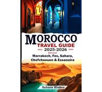 Morocco Travel Guide 2025-2026: Discover Marrakech, Fes, Sahara, Chefchaouen & Essaouira: Top Attractions, Best Cities, Hidden Gems, and Cultural Adventures