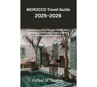 MOROCCO Travel Guide 2025-2026: Explore Like a Local, Discover Hidden Gems, Experience Culture and Cuisine, and Plan Unforgettable Adventures
