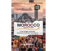 Morocco Travel Guide 2025-2026: Local Insight, Strategic Itineraries & Desert Excursions