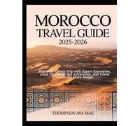 Morocco Travel Guide 2025-2026: Plan Your Dream Trip with Expert Itineraries, Local Tips, Must-See Attractions, and Travel Advice for Every Budget