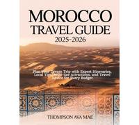 Morocco Travel Guide 2025-2026: Plan Your Dream Trip with Expert Itineraries, Local Tips, Must-See Attractions, and Travel Advice for Every Budget