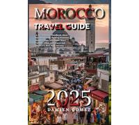 Morocco Travel Guide 2025: A No-Nonsense Handbook: Must-See Attractions, Packing Essential, Hidden Gems, Affordable Stays, Culture-Filled Adventures and Morocco’s Best-Kept Secrets