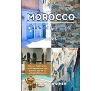 Morocco Travel Guide 2025: Discover hidden gems, iconic destinations, and practical tips for an unforgettable journey
