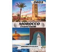 MOROCCO TRAVEL GUIDE 2025: Discover the Magic of Morocco: A Journey Through Cities, Souks, and the Sahara