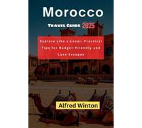 Morocco Travel Guide 2025: Explore Like a Local: Practical Tips for Budget-Friendly and Luxe Escapes