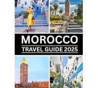 Morocco travel guide 2025: Explore the Magic of Morocco: Top Cities, Budget Travel Tips, Sahara Tours & 7-Day Itineraries for 2025