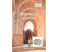 Morocco Travel Guide 2025: Explore the Magic of the Maghreb: From the Sands of the Sahara to the Souks of Marrakech