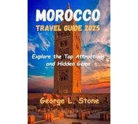Morocco Travel Guide 2025: Explore the Top Attractions and Hidden Gems