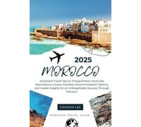 Morocco Travel Guide 2025: Important Travel Tips on Transportation, Must-See Destinations, Unique Activities, Accommodation Options, and Insider Insights for an Unforgettable Journey Through Morocco
