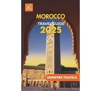Morocco Travel Guide 2025: Navigate Vibrant Streets, Timeless Traditions, and Modern Adventures from Coastline to Kasbah