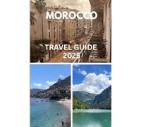 MOROCCO TRAVEL GUIDE 2025: Your Simple Guide to Colors, Culture, and Adventure Written for travelers who dream, explore, and feel.