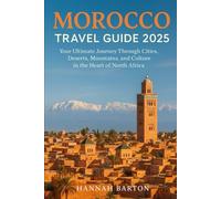 MOROCCO TRAVEL GUIDE 2025: Your Ultimate Journey Through Cities, Deserts, Mountains, and Culture in the Heart of North (Epic Journeys: The Ultimate Travel Guide to Unforgettable Destinations.)