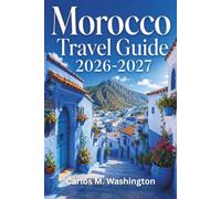 Morocco Travel Guide 2026-2027: Explore Imperial Cities, Desert Camps, Ancient Medinas, Atlantic Beaches, Atlas Mountains, Souks, Food Traditions, Safety Tips, and Sample Itineraries