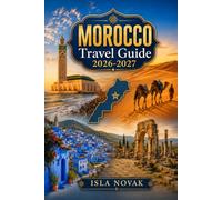 Morocco Travel Guide 2026-2027: Explore Marrakech, Fez, Casablanca, Chefchaouen, the Atlas Mountains and Sahara Desert with Local Food, Hidden Gems, ... Practical Tips and Ready-to-Use Itineraries.