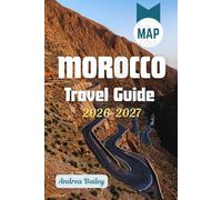 Morocco Travel Guide 2026-2027: The Complete Road Map to Medinas, Deserts, Mountains & Coasts with 45 Unforgettable Experiences, Curated Itineraries, ... Tips (TRAVEL COMPANION GUIDEBOOK 2026-2027)