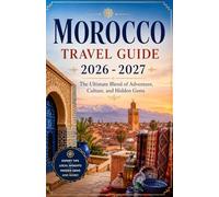 MOROCCO TRAVEL GUIDE 2026 - 2027: The Ultimate Blend of Adventure, Culture, and Hidden Gems