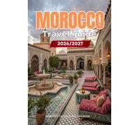 MOROCCO TRAVEL GUIDE 2026/2027: Your Complete Arrival to Departure Guide to Morocco, Designed to Help You Explore More in Less Time with Easy ... Budget Planning, and Top Attractions.