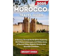 Morocco Travel Guide 2026: A Journey Through North Africa: Exploring the Culture, Landscapes, and Hidden Gems of Ancient Cities, Majestic Deserts, and Beautiful Coastlines