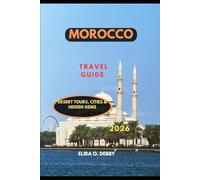 MOROCCO TRAVEL GUIDE 2026: Desert Tours, Cities & Hidden Gems