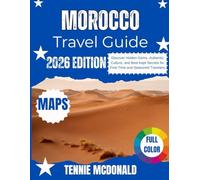 MOROCCO TRAVEL GUIDE 2026: Discover Hidden Gems, Authentic Culture, and Best Kept Secrets for First-Time and Seasoned Travelers