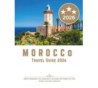 Morocco Travel Guide 2026: Discover Marrakech, Fes, Casablanca & the Sahara with Insider Tips, Local Secrets, and Travel Essentials