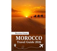 MOROCCO TRAVEL GUIDE 2026: Expert travel manual through Marrakech, Fes, Casablanca & Tangier, Sahara routes, medinas, food, itineraries, local tips, hidden gems