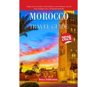MOROCCO TRAVEL GUIDE 2026: Explore ancient wonders, authentic flavors, scenic landscapes, spirited music, bustling streets, and heartfelt hospitality