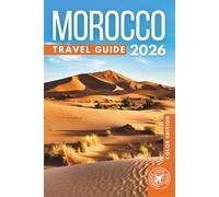 Morocco Travel Guide 2026: Explore Imperial Cities, Desert Adventures, Coastal Towns, Historic Sites & the Best Places to Visit (COLOR)