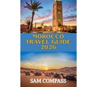 MOROCCO TRAVEL GUIDE 2026: Explore Marrakech, Casablanca, Fez, and the Sahara with Insider Tips on Food, Culture, and Budget Travel