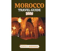 MOROCCO TRAVEL GUIDE 2026: Explore the Diverse Landscapes and Vibrant Culture of North Africa