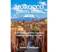 MOROCCO TRAVEL GUIDE 2026: Journeys Through Cities, Coastlines, Mountains, and Desert Horizons