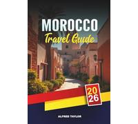 MOROCCO TRAVEL GUIDE 2026: Marrakech, Fes & Casablanca, Sahara Desert Tours, Atlas Mountains, Souks & Coastal Escapes