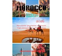 MOROCCO TRAVEL GUIDE 2026: Plan smarter, spend better, avoid tourist traps, and experience authentic culture with confidence