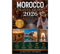 MOROCCO TRAVEL GUIDE 2026: Plan the Perfect Moroccan Adventure. From Itineraries, Budgets, Local Tips & Insider Secrets.
