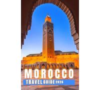 Morocco Travel Guide 2026: The Essential Guide to Discover Top Sights, Hidden Gems, and Learn to Live Like the Locals