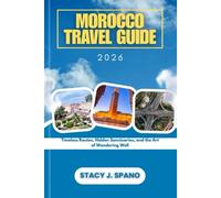MOROCCO TRAVEL GUIDE 2026: Timeless Routes, Hidden Sanctuaries, and the Art of Wandering Well