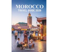 MOROCCO TRAVEL GUIDE 2026: Uncover the Rich Heritage of North Africa's Jewel