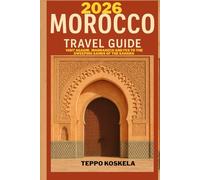 MOROCCO TRAVEL GUIDE 2026: Visit Agadir Marrakech and Fes to the sweeping sands of the Sahara