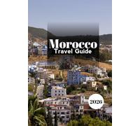 MOROCCO TRAVEL GUIDE 2026: Your Gateway to Morocco’s Rich Culture, Hidden Treasures, and Bold Adventures